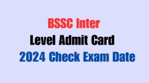 BSSC Inter Level Admit Card 2024 Check Exam Date