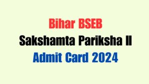 Bihar BSEB Sakshamta Pariksha II Admit Card 2024 Released