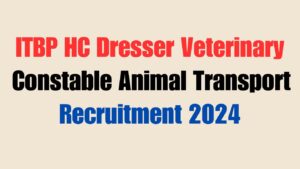 ITBP HC Dresser Veterinary and Constable Animal Transport Recruitment 2024