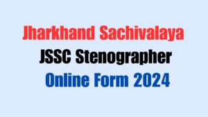 Jharkhand Sachivalaya JSSC Stenographer Online Form 2024