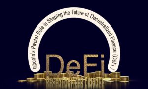 Bitcoin's Pivotal Role in Shaping the Future of Decentralized Finance (DeFi)